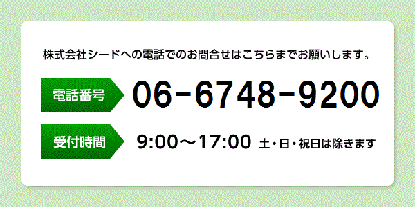 電話番号06-6748-9200 受付時間9:00～17:00 土・日・祝日は除きます 株式会社シードへの電話でのお問合せはこちらまでお願いします。