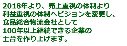 食品総合物流会社として、100年以上継続できる企業の土台を作ります。